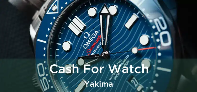  Cash For Watch Yakima